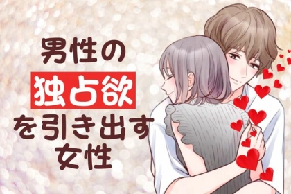 他の人に取られたくない。男性の危機感と独占欲を引き出す魅力あふれる女性って？