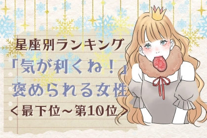 【星座別】「気が利くね！」と褒められる女性ランキング＜最下位～第１０位＞