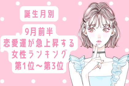 【誕生月別】9月前半、恋愛運が急上昇する女性ランキング＜第１位～第３位＞