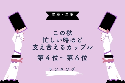 【星座×星座】この秋、忙しい時ほど支え合えるカップルランキング＜第４位〜第６位＞