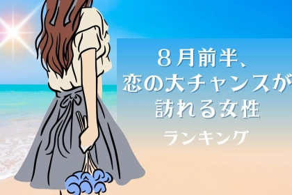 【星座別】８月前半、恋の大チャンスが訪れる女性ランキング＜第４位～第６位＞