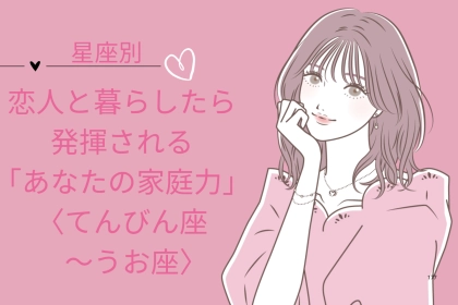 【星座別】恋人と暮らしたら発揮される「あなたの家庭力」＜てんびん座〜うお座＞