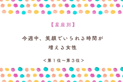 【星座別】今週中、笑顔でいられる時間が増える女性ランキング＜第１位～第３位＞
