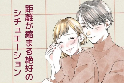 恋人との距離を縮めずにはいられなくなる絶好のシチュエーション３選