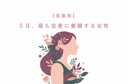 【星座別】2026年５月、最も恋愛に奮闘する女性ランキング＜第４位〜第６位＞