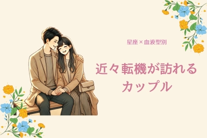 【星座x血液型別】近々転機が訪れるカップルランキング＜第１位～第３位＞