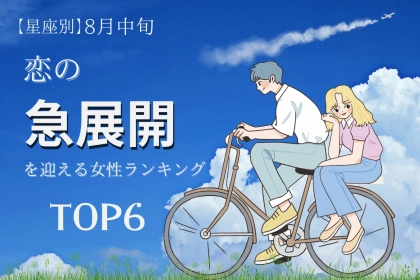 【星座別】８月中旬、恋の急展開を迎える女性ランキング＜第４位～第６位＞