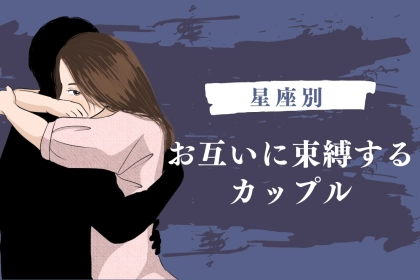 【星座別】お互いに束縛し合ってしまうカップルランキング＜第１位〜第３位＞