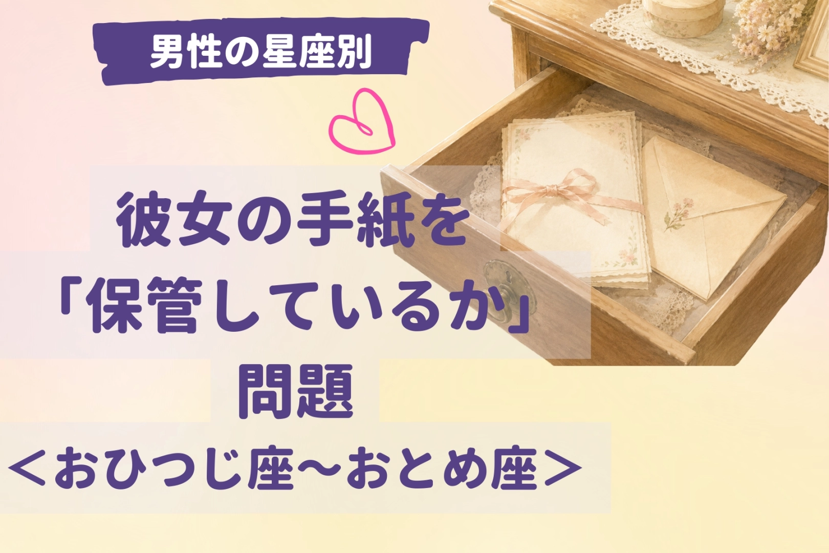 男性の星座でわかる！彼女の手紙を「保管しているか」問題＜おひつじ座〜おとめ座＞