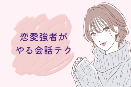 モテは顔じゃない。恋愛強者が無意識にやってる会話テクとは？