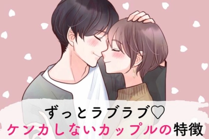 羨ましい関係...♡喧嘩しないカップルの特徴とは？