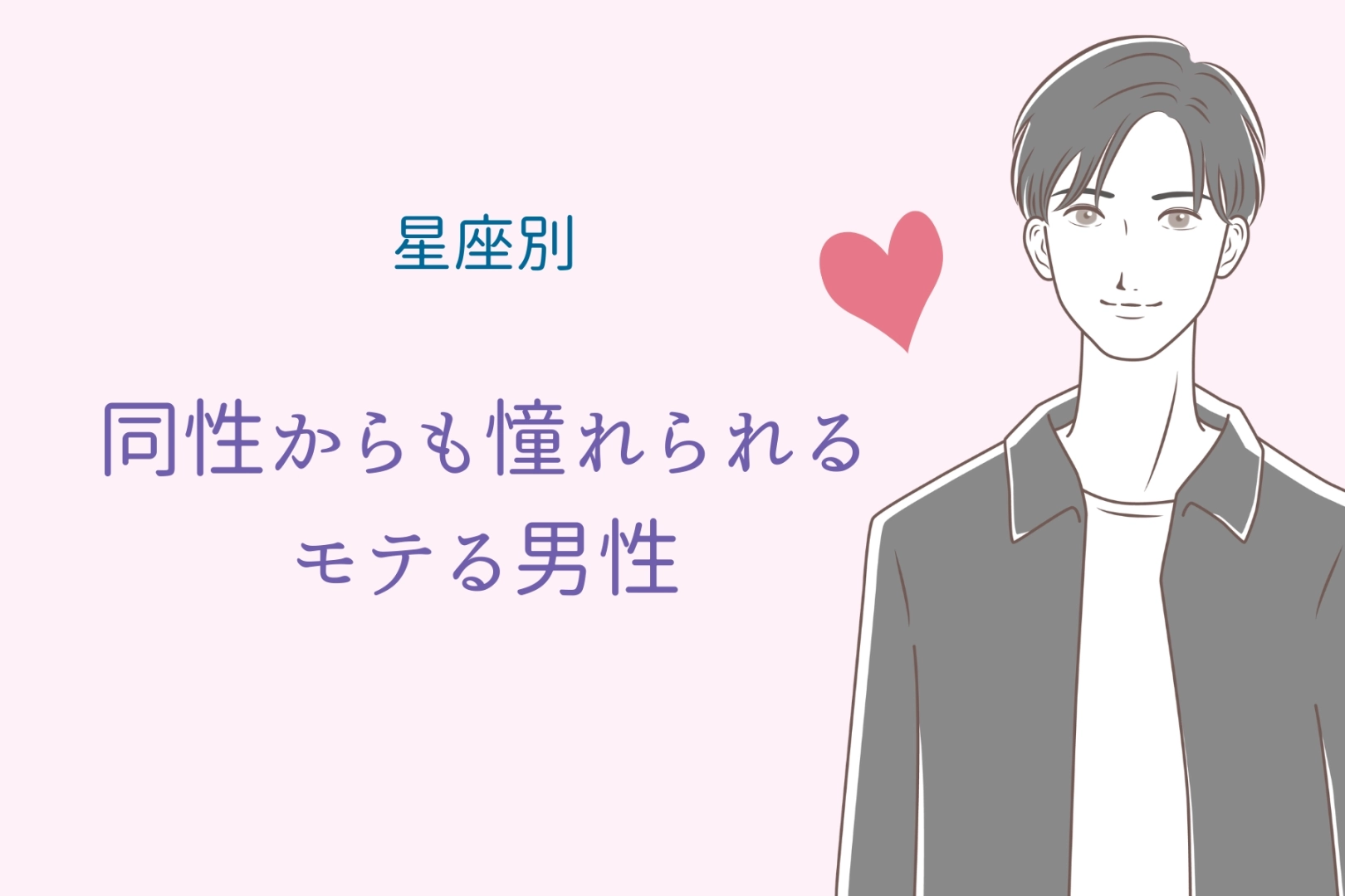 【星座別】同性からも憧れられるモテる男性ランキング＜第１位〜第３位＞