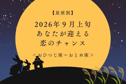 【星座別】2026年９月上旬、あなたが迎える恋のチャンス＜おひつじ座〜おとめ座＞