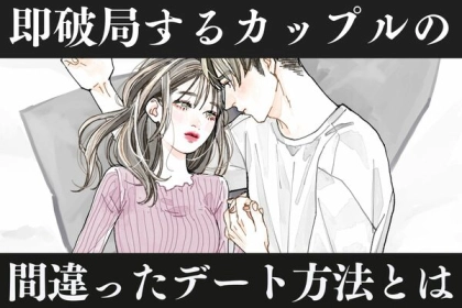 【即破局】するカップルがやってしまっている、間違ったデートとは？