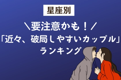 【星座別】要注意かも！「近々、破局しやすいカップル」ランキング＜１位～３位＞