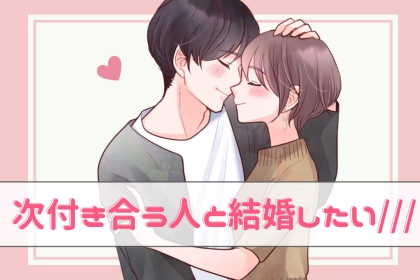 「次付き合う人と結婚したい///」上手くいくために【付き合う前に確認すべきこと】