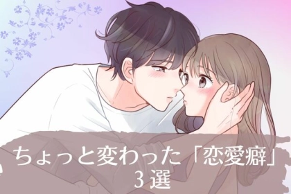 え、それってマジ？ちょっと変わった「恋愛癖」３選