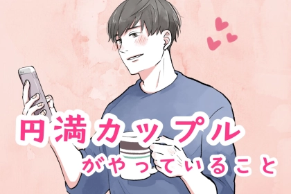 「円満なカップルは無意識にできています」カップルが長続きする相手に対しての考え方