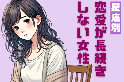【星座別】元カレ多すぎ！？「全く恋愛が長続きしない女性」ランキング＜第４位～第６位＞