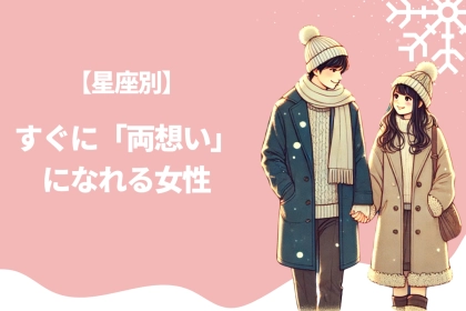 【星座別】すぐに「両想い」になれる女性＜第１位～第３位＞
