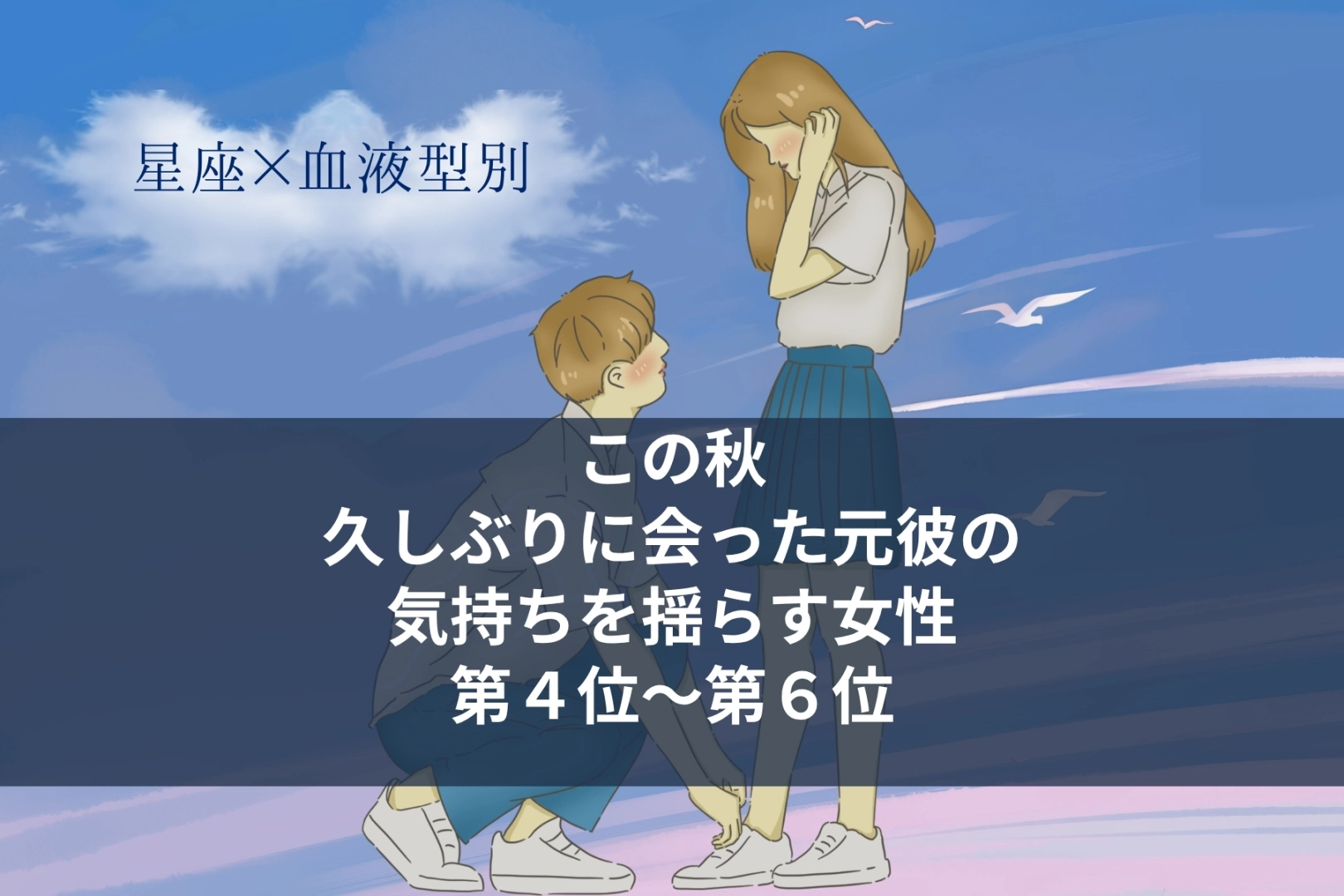 【星座×血液型別】この秋、久しぶりに会った元彼の気持ちを揺らす女性ランキング＜第４位〜第６位＞