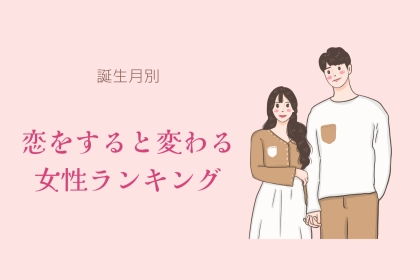 【誕生月別】恋をすると変わる女性ランキング＜最下位～第１０位＞