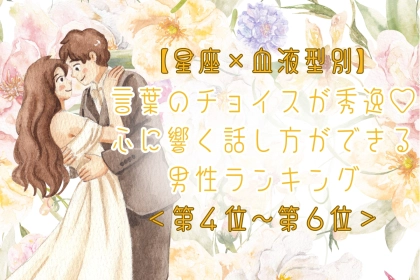 【星座×血液型別】言葉のチョイスが秀逸♡心に響く話し方ができる男性ランキング＜第４位〜第６位＞