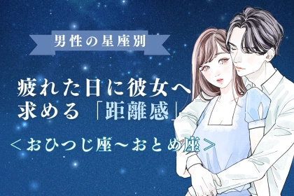 男性の星座でわかる！疲れた日に彼女へ求める「距離感」＜おひつじ座〜おとめ座＞