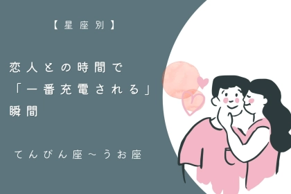 【星座別】あなたが恋人との時間で「一番充電される」瞬間＜てんびん座〜うお座＞