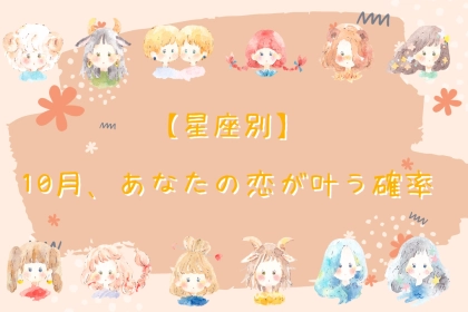 【星座別】１０月、あなたの恋がかなう確率＜おひつじ座～おとめ座＞