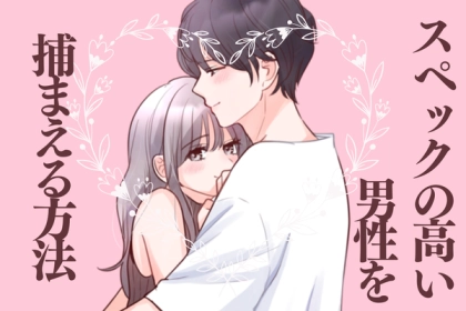 魅力的なの♡スペックの高い男性を捕まえる方法