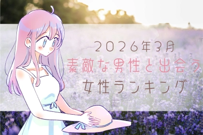 【星座別】２０２６年３月前半、ステキな男性と出会う女性ランキング＜最下位～第１０位＞
