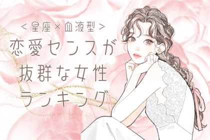 【星座×血液型別】恋愛センスが抜群な女性ランキング＜第４位～第６位＞