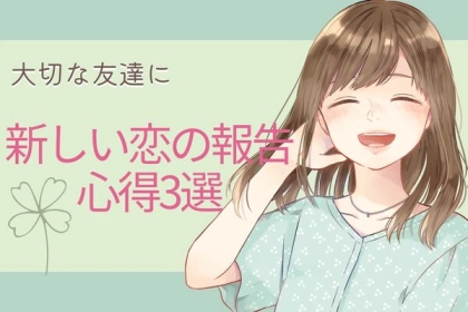 祝われたいなら注目！【新しい恋の報告を友達にするときの心得】第３位：素直に簡潔に、第２位：「しょうがなく」はNG、第１位は...？