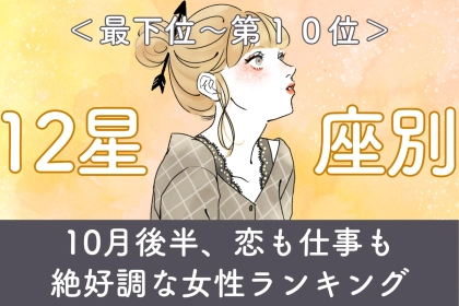 【星座別】10月後半、恋も仕事も絶好調な女性ランキング＜最下位～第１０位＞