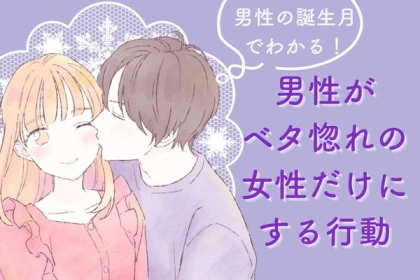 男性の誕生月でわかる！男性が「ベタ惚れの女性だけにする行動」＜１月〜６月＞