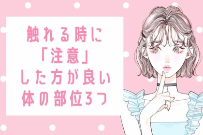 上級者向け？触れるとき「注意」した方がいい体の部位３つ