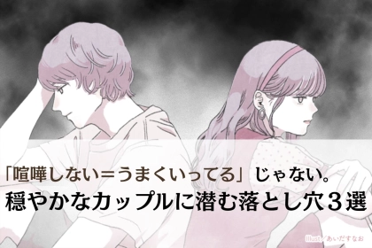 「喧嘩しない＝うまくいってる」じゃない。穏やかなカップルに潜む落とし穴３選
