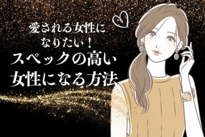愛される女性になりたい！スペックの高い女性になる方法