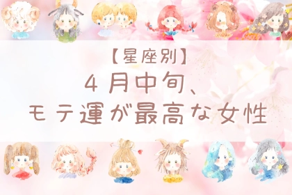 【星座別】４月中旬、モテ運が最高な女性ランキング＜第４位〜第６位＞