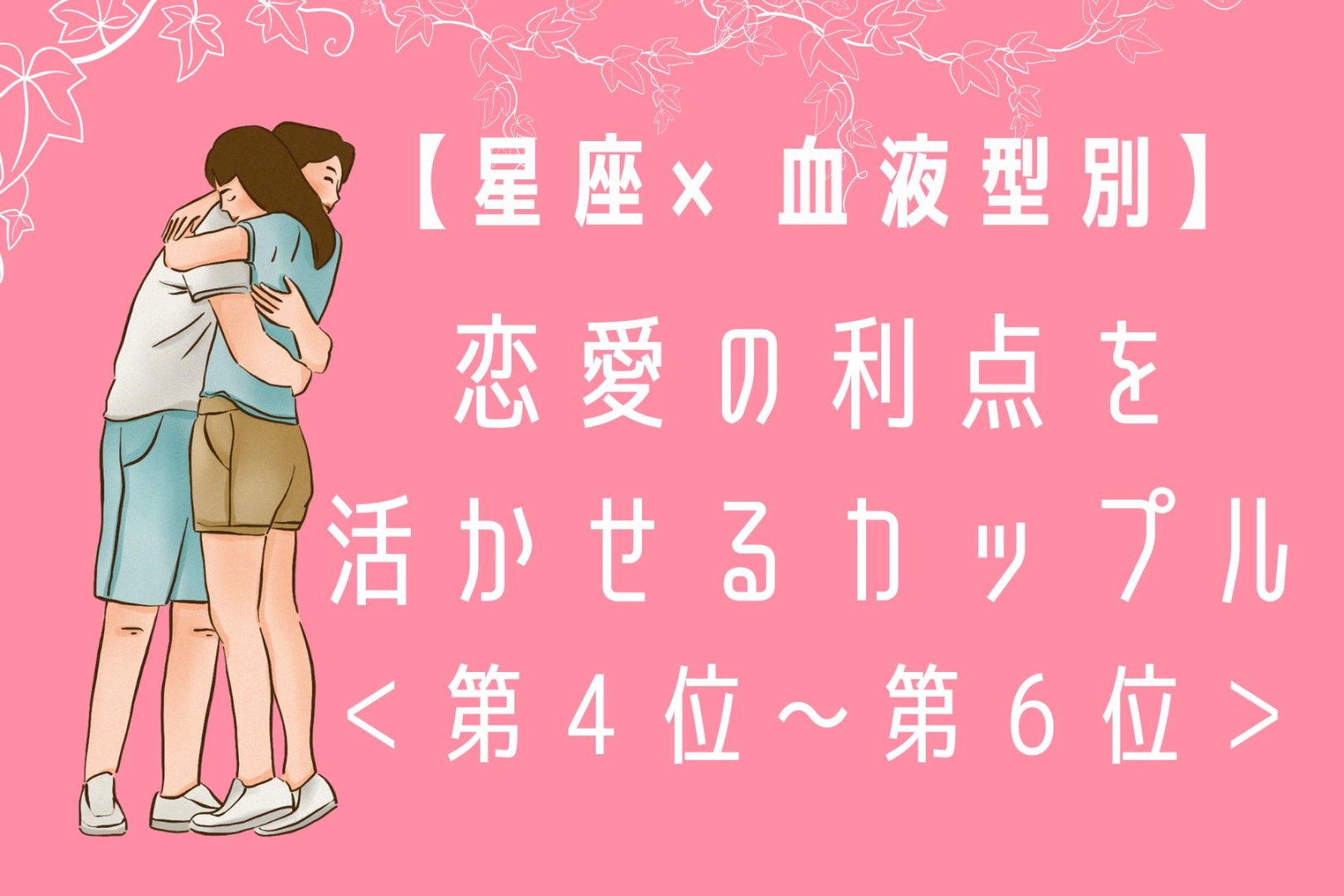 【星座x血液型別】活かし方はそれぞれ！「恋愛の利点を大きく活かせるカップル」ランキング＜第４位〜第６位＞