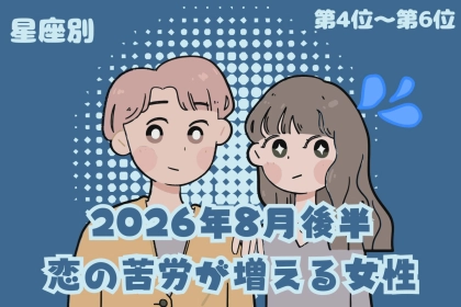 【星座別】2026年８月後半、恋の苦労が増える女性ランキング＜第４位〜第６位＞