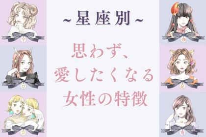 男性の星座でわかる！男性が思わず「愛したくなる」女性の特徴＜おひつじ座〜おとめ座＞