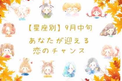 【星座別】９月中旬、あなたがむかえる恋のチャンス＜てんびん座～うお座＞