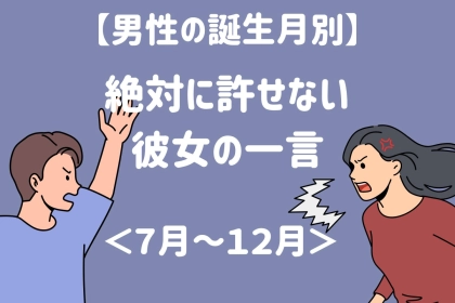 男性の誕生月でわかる！絶対に許せない彼女のひとこと＜７月〜１２月＞