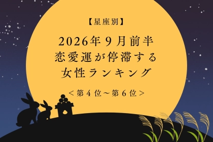 【星座別】2026年９月前半、恋愛運が停滞する女性ランキング＜第４位〜第６位＞