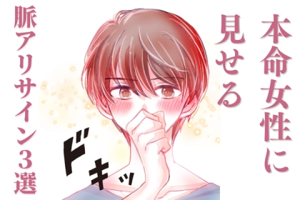 本気かココで見極めて！男性が本命だけに出す【脈アリサイン】３選