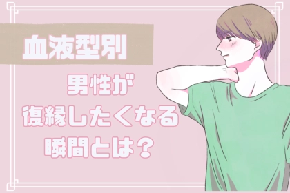男性の血液型でわかる！復縁をしたいと思う瞬間＜O型・B型＞