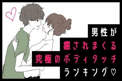 これで彼氏を沼らせよう♡【男性が癒されるボディタッチ】第３位：ゆっくりと撫でる、第２位：手のひら全体で触れる、第１位は...？
