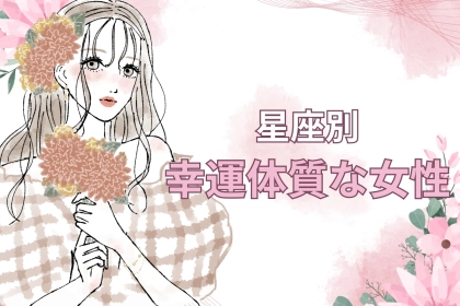 【星座別】ラッキーの連続♪「幸運体質な女性」ランキング＜第１位～第３位＞